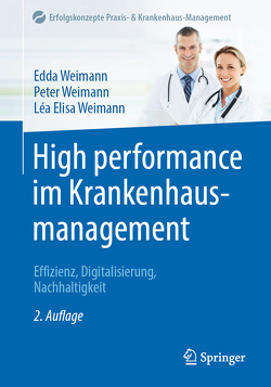High performance im Krankenhausmanagement von Schulz,  Christian M., Weimann,  Edda, Weimann,  Léa Elisa, Weimann,  Peter