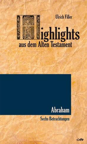 Highlights aus dem Alten Testament / Highlights aus dem Alten Testament (Band II) – Abraham von Filler,  Ulrich