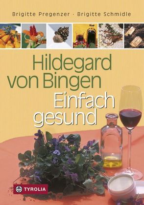 Hildegard von Bingen – Einfach gesund von Karlinger,  Felizitas, Pregenzer,  Brigitte, Schmidle,  Brigitte