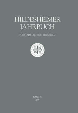 Hildesheimer Jahrbuch für Stadt und Stift Hildesheim Band 91/2019 von Abromeit,  Sven, Bartelt,  Ute, Boltzendahl,  Sabine, Buhrmester-Rischmüller,  Astrid, Eckert,  Anna, Fiedler,  Gudrun, Häger,  Hartmut, Heuer,  Ursel, Hoffmann,  Christian, Kaether,  Hans-Ullrich, Köhler,  Johannes, Krueger,  Thomas, Kundolf-Köhler,  Christine, Libera,  Mirella, Rathenow,  Margot, Salzmann,  Christoph, Schmerbauch,  Maik, Schneider,  Karl-Heinz, Schütz,  Michael, Zimmermann,  Margret