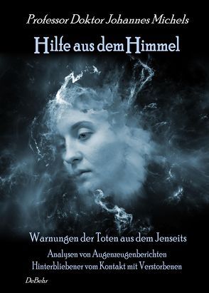 Hilfe aus dem Himmel – Warnungen der Toten aus dem Jenseits – Analysen von Augenzeugenberichten Hinterbliebener vom Kontakt mit Verstorbenen von Prof. Dr. Johannes,  Michels