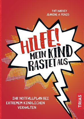 Hilfe! Mein Kind rastet aus von Harvey,  Pat, Penzo,  Jeanine A., Sadler,  Christine