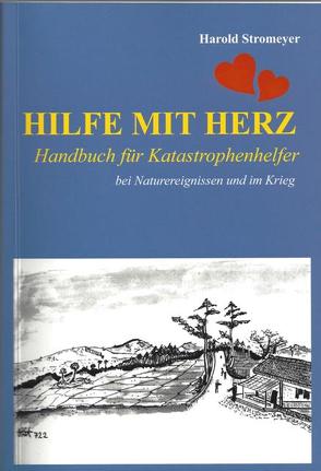 Hilfe mit Herz: Handbuch für Katastrophenhelfer bei Naturereignissen und im Krieg von Stromeyer,  Harold