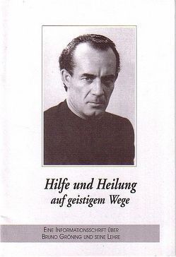 Hilfe und Heilung auf geistigem Wege. Bruno Gröning – Informationsschrift von Fortmann,  Christa, Fortmann,  Manfred, Grete Häusler GmbH-Verlag