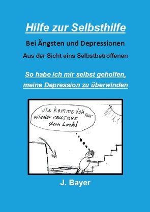 Hilfe zur Selbsthilfe bei Ängsten und Depressionen von Bayer,  Josef