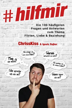 #hilfmir: Die 100 häufigsten Fragen und Antworten zum Thema Flirten, Liebe & Beziehung von Kiss,  Chriss, Rajher,  Ignatz