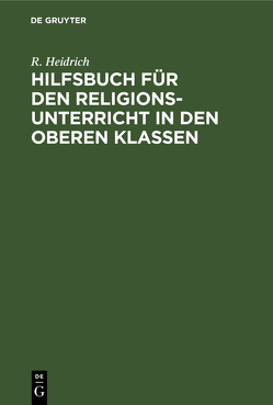 Hilfsbuch für den Religionsunterricht in den oberen Klassen von Heidrich,  R.