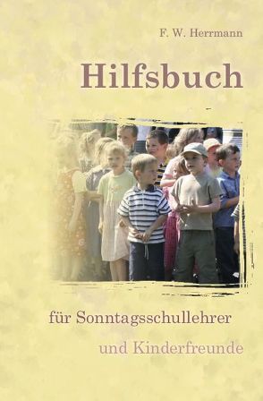 Hilfsbuch für Sonntagsschullehrer und Kinderfreunde von Herrmann,  F.W.