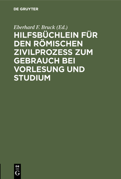 Hilfsbüchlein für den römischen Zivilprozess zum Gebrauch bei Vorlesung und Studium von Bruck,  Eberhard F.