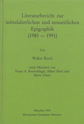 Literaturbericht zur mittelalterlichen und neuzeitlichen Epigraphik (1985-1991) von Bornschlegel,  Franz A, Dietl,  Albert, Glaser,  Maria, Koch,  Walter