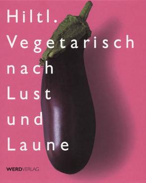 Hiltl. Vegetarisch nach Lust und Laune von Hiltl,  Rolf