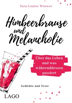 Himbeerbrause und Melancholie: Gedichte und Texte von Wittwer,  Tara-Louise