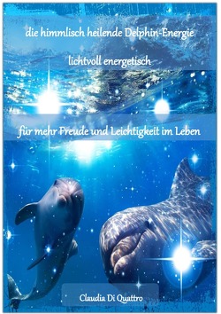 himmlisch heilende Delphin-Energie von Di Quattro,  Claudia