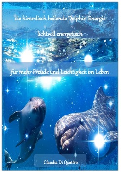 himmlisch heilende Delphin-Energie von Di Quattro,  Claudia