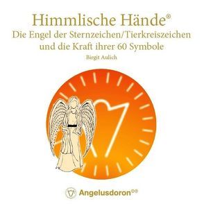 Himmlische Hände® Die Engel der Sternzeichen/Tierkreiszeichen und die Kraft ihrer 60 Symbole von Aulich,  Birgit, Aulich,  David
