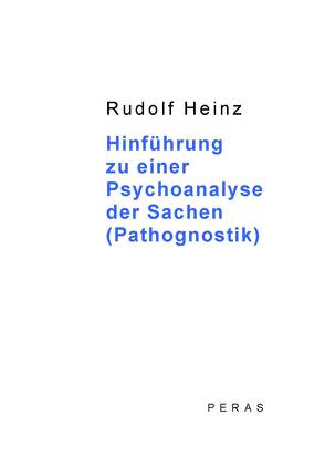 Hinführung zu einer Psychoanalyse der Sachen (Pathognostik) von Heinz,  Rudolf