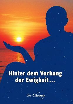 Hinter dem Vorhang der Ewigkeit… von Chinmoy,  Sri, Halper,  Pratul, Imhof,  Bijoy, Schurian,  Maralika