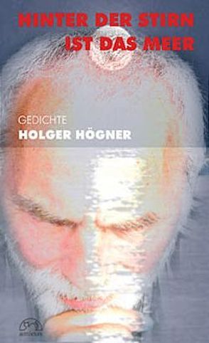 Hinter der Stirn ist das Meer von Högner,  Holger