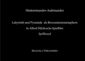 Hintereinander-Aufeinander. Labyrinth und Pyramide als Bewusstseinsmetaphern in Alfred Hitchcocks Spielfilm „Spellbound“ von PD Dr. Vergoossen,  Manuela