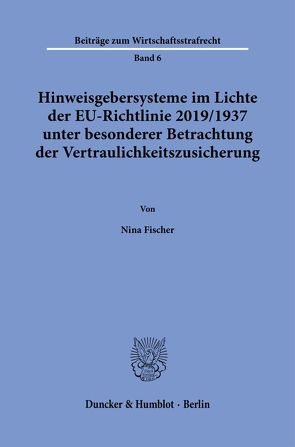 Hinweisgebersysteme im Lichte der EU-Richtlinie 2019-1937 unter besonderer Betrachtung der Vertraulichkeitszusicherung. von Fischer,  Nina