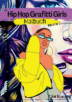 Hip Hop Graffiti Girls Malbuch für Teenager, Mädchen, Kinder ab 10 Band 2 Malspaß und Entspannung mit 35 Malvorlagen von Navarro,  Cake