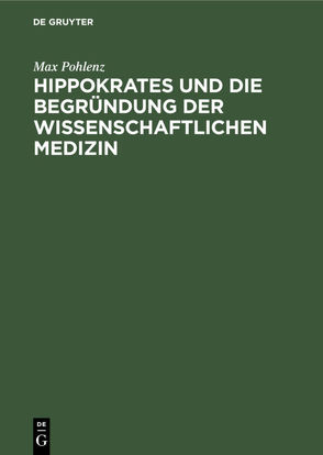 Hippokrates und die Begründung der wissenschaftlichen Medizin von Pohlenz,  Max