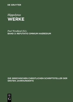 Hippolytus: Werke / Refutatio omnium haeresium von Wendland,  Paul