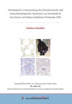 Histologische Untersuchung des Knochenmarks und immunhistologischer Nachweis von Interleukin-6 bei Katzen mit Feliner Infektiöser Peritonitis (FIP) von Schröder,  Sabrina