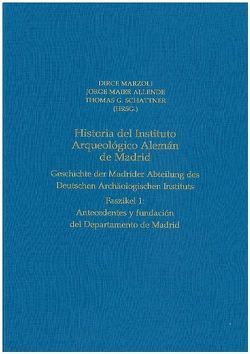 Historia del Instituto Arqueológico Alemán de Madrid. Geschichte der Madrider Abteilung des Deutschen Archäologischen Instituts von Maier Allende,  Jorge, Marzoli,  Dirce, Schattner,  Thomas G.