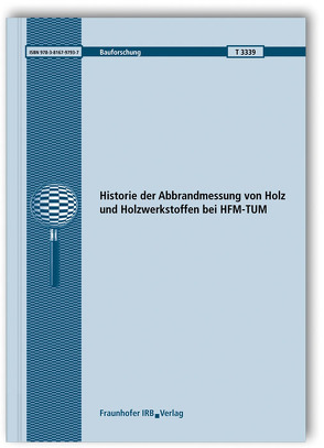 Historie der Abbrandmessung von Holz und Holzwerkstoffen bei HFM-TUM. Abschlussbericht. von Ehrlenspiel,  Rupert