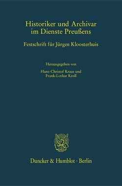 Historiker und Archivar im Dienste Preußens. von Kraus,  Hans-Christof, Kroll,  Frank-Lothar