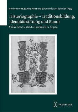 Historiographie – Traditionsbildung, Identitätsstiftung und Raum von Holtz,  Sabine, Lorenz,  Sönke, Schmidt,  Jürgen Michael