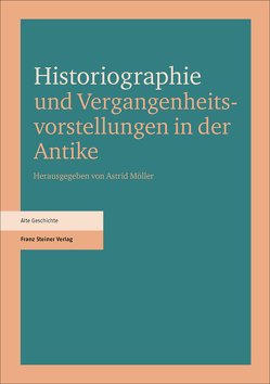 Historiographie und Vergangenheitsvorstellungen in der Antike von Möller,  Astrid