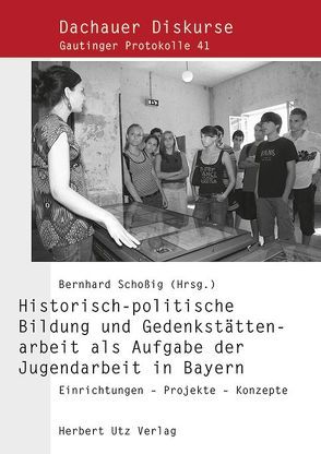 Historisch-politische Bildung und Gedenkstättenarbeit als Aufgabe der Jugendarbeit in Bayern von Schoßig,  Bernhard