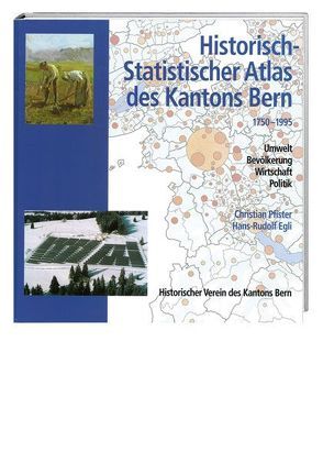 Historisch-Statistischer Atlas des Kantons Bern 1750-1995 von Egli,  Hans-Rudolf, Pfister,  Christian
