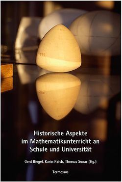 Historische Aspekte im Mathematikunterricht an Schule und Unterricht von Biegel,  Gerd, Reich,  Karin, Sonar,  Thomas