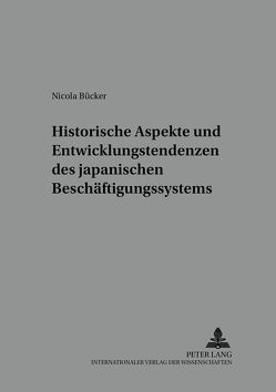 Historische Aspekte und Entwicklungstendenzen des japanischen Beschäftigungssystems von Bücker,  Nicola