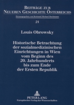 Historische Betrachtung der sozialmedizinischen Einrichtungen in Wien vom Beginn des 20. Jahrhunderts bis zum Ende der Ersten Republik von Obrowsky,  Louis