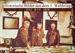 Historische Bilder aus dem 1. Weltkrieg: 1914 bis 1918 (Wandkalender 2018 DIN A2 quer) von CALVENDO