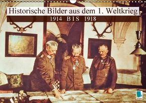 Historische Bilder aus dem 1. Weltkrieg: 1914 bis 1918 (Wandkalender 2018 DIN A3 quer) von CALVENDO