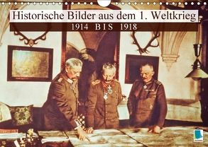 Historische Bilder aus dem 1. Weltkrieg: 1914 bis 1918 (Wandkalender 2018 DIN A4 quer) von CALVENDO