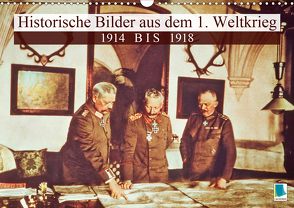 Historische Bilder aus dem 1. Weltkrieg: 1914 bis 1918 (Wandkalender 2021 DIN A3 quer) von CALVENDO