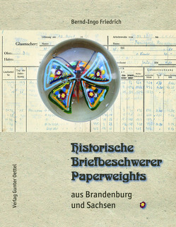 Historische Briefbeschwerer – Paperweights aus Brandenburg und Sachsen von Friedrich,  Bernd Ingo