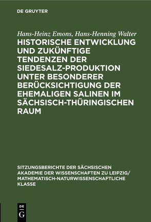 Historische Entwicklung und zukünftige Tendenzen der Siedesalz-Produktion unter besonderer Berücksichtigung der ehemaligen Salinen im sächsisch-thüringischen Raum von Emons,  Hans-Heinz, Walter,  Hans-Henning