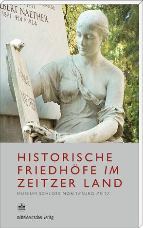 Historische Friedhöfe im Zeitzer Land von Deye,  Detlef, Otto,  Kristin, Rittig,  Roland
