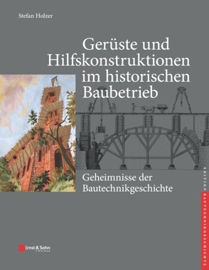 Gerüste und Hilfskonstruktionen im historischen Baubetrieb von Holzer,  Stefan M., Kurrer,  Karl-Eugen, Lorenz,  Werner