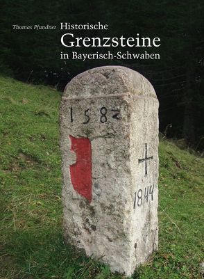 Historische Grenzsteine in Bayerisch-Schwaben von Pfundner,  Thomas