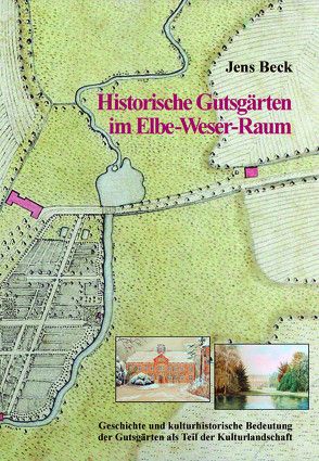 Historische Gutsgärten im Elbe-Weser-Raum von Beck,  Jens