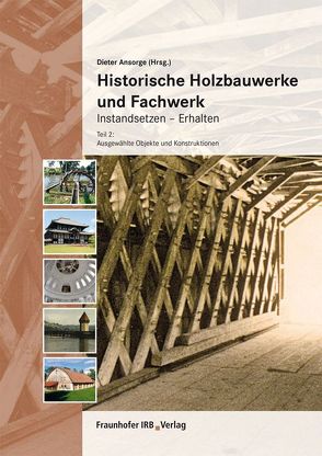 Historische Holzbauwerke und Fachwerk. Instandsetzen – Erhalten. von Ansorge,  Dieter