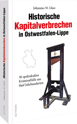 Historische Kapitalverbrechen in Ostwestfalen-Lippe von Glaw,  Johannes W.